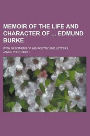 Cover of Memoir of the Life and Character of Edmund Burke; With Specimens of His Poetry and Letters. with Specimens of His Poetry and Letters