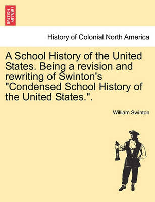 Book cover for A School History of the United States. Being a Revision and Rewriting of Swinton's Condensed School History of the United States..