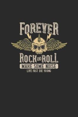 Book cover for Forever Rock And Roll Make Some Noise Live Fast Die Young