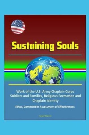 Cover of Sustaining Souls - Work of the U.S. Army Chaplain Corps, Soldiers and Families, Religious Formation and Chaplain Identity, Ethos, Commander Assessment of Effectiveness