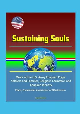 Book cover for Sustaining Souls - Work of the U.S. Army Chaplain Corps, Soldiers and Families, Religious Formation and Chaplain Identity, Ethos, Commander Assessment of Effectiveness