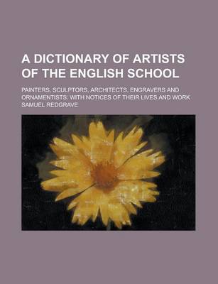 Book cover for A Dictionary of Artists of the English School; Painters, Sculptors, Architects, Engravers and Ornamentists