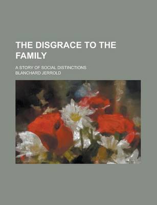 Book cover for The Disgrace to the Family; A Story of Social Distinctions