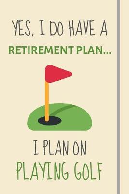 Book cover for Yes, i do have a retirement plan... I plan on playing golf