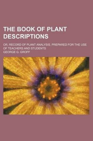 Cover of The Book of Plant Descriptions; Or, Record of Plant Analysis. Prepared for the Use of Teachers and Students