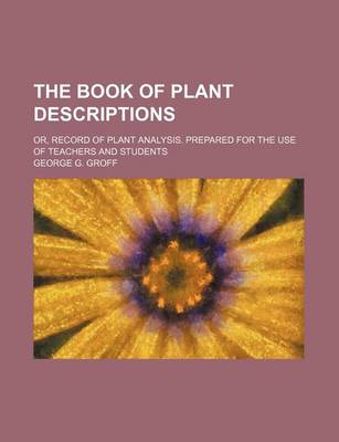 Book cover for The Book of Plant Descriptions; Or, Record of Plant Analysis. Prepared for the Use of Teachers and Students