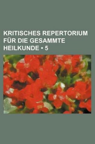 Cover of Kritisches Repertorium Fur Die Gesammte Heilkunde (5)