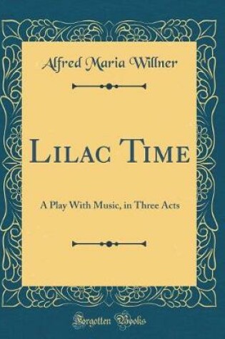 Cover of Lilac Time: A Play With Music, in Three Acts (Classic Reprint)