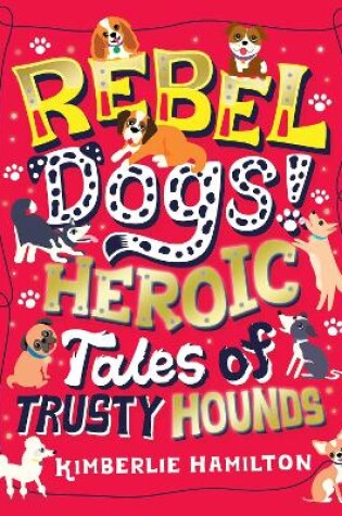 Cover of Rebel Dogs! Heroic Tales of Trusty Hounds