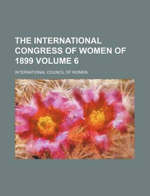 Book cover for The International Congress of Women of 1899 Volume 6