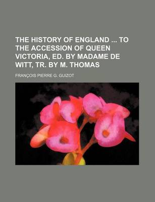 Book cover for The History of England to the Accession of Queen Victoria, Ed. by Madame de Witt, Tr. by M. Thomas