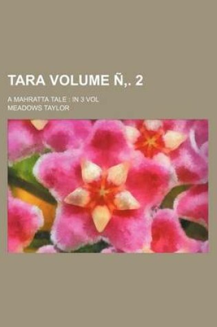 Cover of Tara Volume N . 2; A Mahratta Tale in 3 Vol