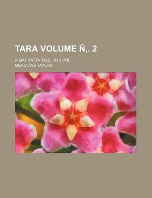 Book cover for Tara Volume N . 2; A Mahratta Tale in 3 Vol