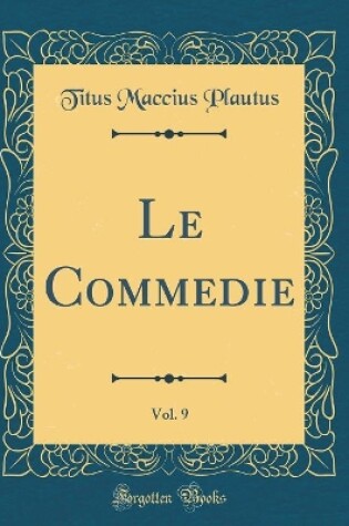 Cover of Le Commedie, Vol. 9 (Classic Reprint)