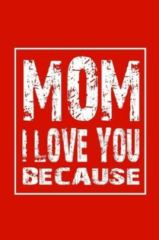 Cover of Mom I Love You Because