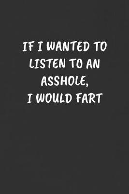 Book cover for If I Wanted to Listen to an Asshole, I Would Fart