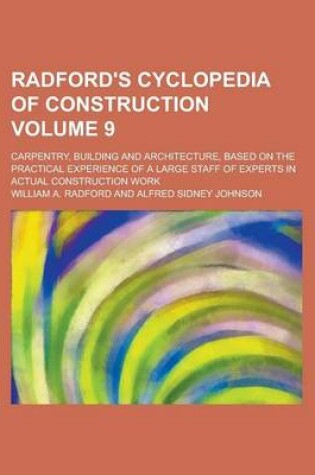 Cover of Radford's Cyclopedia of Construction; Carpentry, Building and Architecture, Based on the Practical Experience of a Large Staff of Experts in Actual Construction Work Volume 9