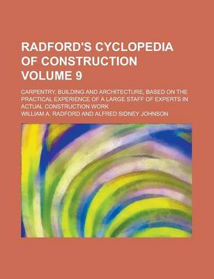 Book cover for Radford's Cyclopedia of Construction; Carpentry, Building and Architecture, Based on the Practical Experience of a Large Staff of Experts in Actual Construction Work Volume 9