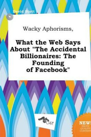 Cover of Wacky Aphorisms, What the Web Says about the Accidental Billionaires