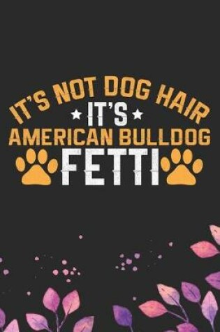 Cover of It's Not Dog Hair It's American Bulldog Fetti