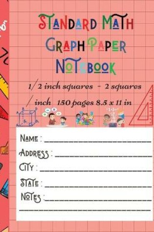 Cover of Standard Math Graph Paper Notebook - 1/2 inch squares - 2 squares / inch - 150 pages 8.5 x 11 in