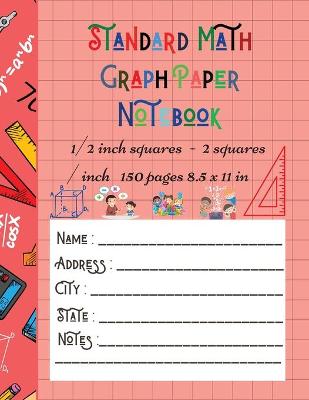 Book cover for Standard Math Graph Paper Notebook - 1/2 inch squares - 2 squares / inch - 150 pages 8.5 x 11 in