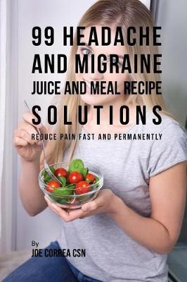 Book cover for 99 Headache and Migraine Juice and Meal Recipe Solutions