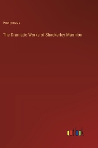 Cover of The Dramatic Works of Shackerley Marmion