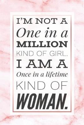 Book cover for I'm Not A One In A Million Kind Of Girl, I Am A Once In A Lifetime Kind Of Woman