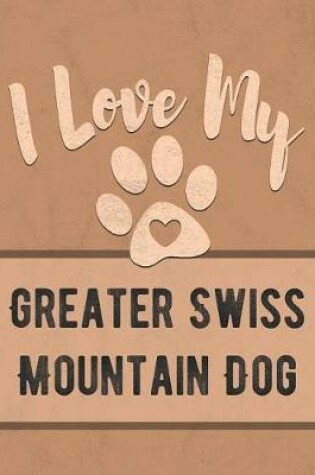 Cover of I Love My Greater Swiss Mountain Dog