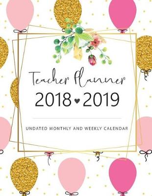 Cover of 2018 - 2019 Teacher Planner Undated Monthly and Weekly Calendar