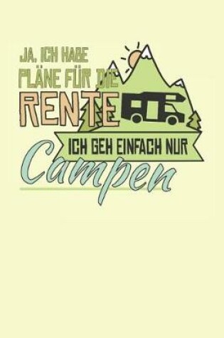 Cover of Ja, Ich Habe Plane Fur Die Rente Ich Geh Einfach Nur Campen