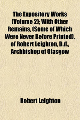 Book cover for The Expository Works (Volume 2); With Other Remains, (Some of Which Were Never Before Printed), of Robert Leighton, D.D., Archbishop of Glasgow