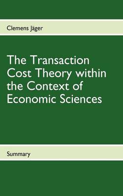 Book cover for The Transaction Cost Theory Within the Context of Economic Sciences