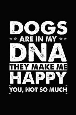 Cover of Dogs Are in My DNA They Make Me Happy You, Not So Much