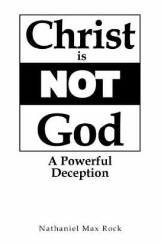 Cover of Christ Is Not God A Powerful Deception