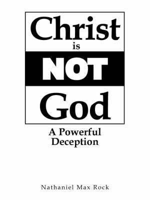 Book cover for Christ Is Not God A Powerful Deception