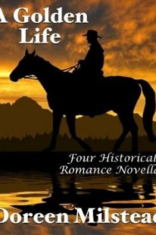 Cover of A Golden Life: Four Historical Romance Novellas