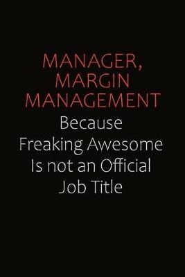 Book cover for Manager, Margin Management Because Freaking Awesome Is Not An Official job Title