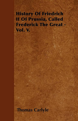 Book cover for History Of Friedrich II Of Prussia, Called Frederick The Great - Vol. V.