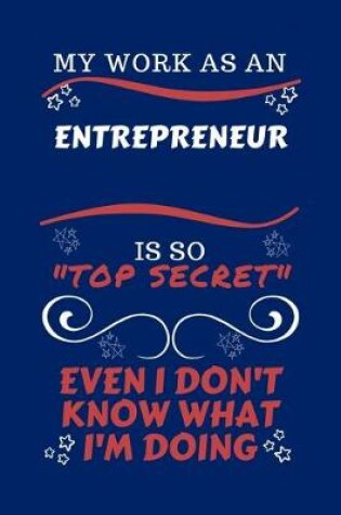 Cover of My Work As An Entrepreneur Is So Top Secret Even I Don't Know What I'm Doing