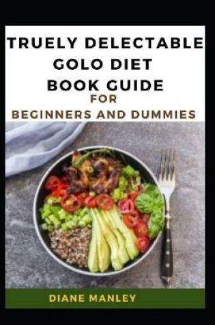 Cover of Truely Delectable Golo Diet Book Guide For Beginners And Dummies