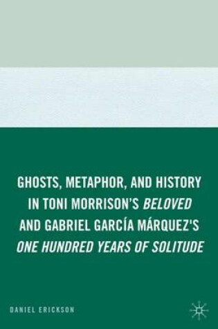 Cover of Ghosts, Metaphor, and History in Toni Morrison's Beloved and Gabriel GarcIa MArquez's One Hundred Years of Solitude