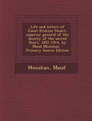 Book cover for Life and Letters of Janet Erskine Stuart, Superior General of the Society of the Sacred Heart, 1857-1914, by Maud Monahan - Primary Source Edition