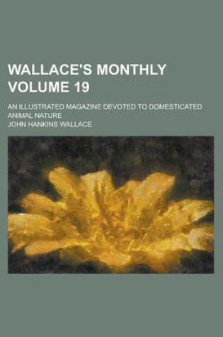 Cover of Wallace's Monthly; An Illustrated Magazine Devoted to Domesticated Animal Nature Volume 19