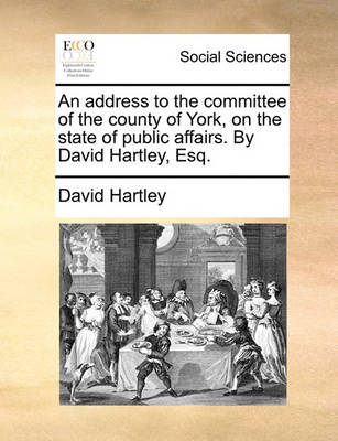 Book cover for An Address to the Committee of the County of York, on the State of Public Affairs. by David Hartley, Esq.