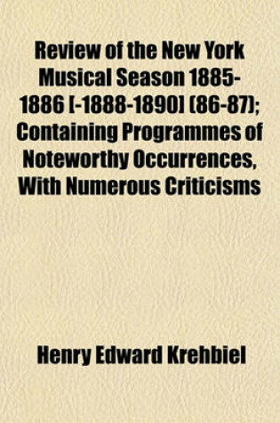 Cover of Review of the New York Musical Season 1885-1886 [-1888-1890] Volume 86-87; Containing Programmes of Noteworthy Occurrences, with Numerous Criticisms