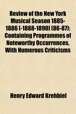 Book cover for Review of the New York Musical Season 1885-1886 [-1888-1890] Volume 86-87; Containing Programmes of Noteworthy Occurrences, with Numerous Criticisms