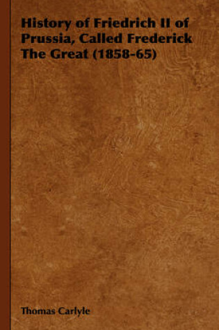 Cover of History of Friedrich II of Prussia, Called Frederick The Great (1858-65)