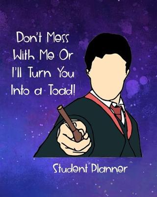 Book cover for Don't Mess With Me Or I'll Turn You Into a Toad! Student Planner